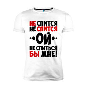 Мужская футболка премиум с принтом Ой, не спиться бы мне! в Тюмени, 92% хлопок, 8% лайкра | приталенный силуэт, круглый вырез ворота, длина до линии бедра, короткий рукав | Тематика изображения на принте: не спиться бы мне | ой | университет | цитата | юмор