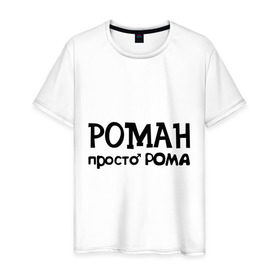 Мужская футболка хлопок с принтом Роман, просто Рома в Тюмени, 100% хлопок | прямой крой, круглый вырез горловины, длина до линии бедер, слегка спущенное плечо. | 