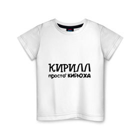 Детская футболка хлопок с принтом Кирилл, просто Кирюха в Тюмени, 100% хлопок | круглый вырез горловины, полуприлегающий силуэт, длина до линии бедер | Тематика изображения на принте: имена | кирилл | парням | просто кирюха