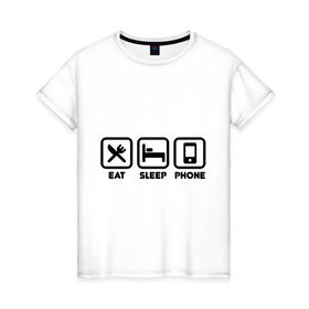 Женская футболка хлопок с принтом Eat sleep phone в Тюмени, 100% хлопок | прямой крой, круглый вырез горловины, длина до линии бедер, слегка спущенное плечо | Тематика изображения на принте: eat sleep phone | еда | кровать | прикольные картинки