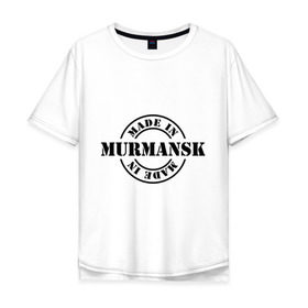 Мужская футболка хлопок Oversize с принтом Made in Murmansk (сделано в Мурманске) в Тюмени, 100% хлопок | свободный крой, круглый ворот, “спинка” длиннее передней части | made in murmansk | мурманск | регионы россии | сделано в мурманске