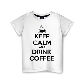 Детская футболка хлопок с принтом Keep calm and drink coffee в Тюмени, 100% хлопок | круглый вырез горловины, полуприлегающий силуэт, длина до линии бедер | keep calm | keep calm and drink coffee | кофе | прикольные надписи
