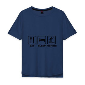 Мужская футболка хлопок Oversize с принтом Eat Sleep Fishing в Тюмени, 100% хлопок | свободный крой, круглый ворот, “спинка” длиннее передней части | eat sleep fishing | еда | машина | рыбалка