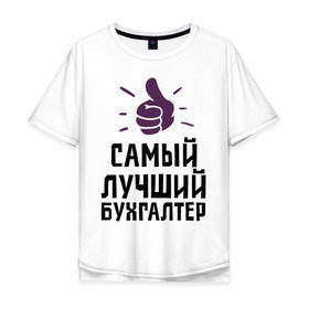 Мужская футболка хлопок Oversize с принтом Самый лучший бухгалтер в Тюмени, 100% хлопок | свободный крой, круглый ворот, “спинка” длиннее передней части | accountant | money | profession | бухгалтер | бухгалтерам | деньги | лучший | профессии | самый лучший бухгалтер