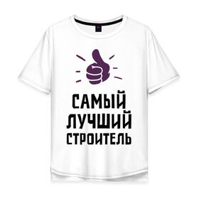 Мужская футболка хлопок Oversize с принтом Самый лучший строитель в Тюмени, 100% хлопок | свободный крой, круглый ворот, “спинка” длиннее передней части | builder | profession | архитектура | лучший | профессии | самый лучший строитель | строитель | строительство | строителям