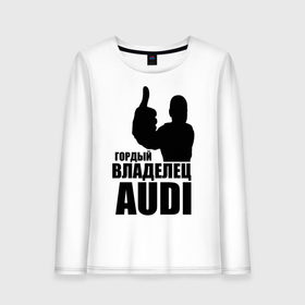 Женский лонгслив хлопок с принтом Гордый владелец Audi в Тюмени, 100% хлопок |  | audi | автомобильные | владелец | гонки | гордый | гордый владелец audi | машина | тачка