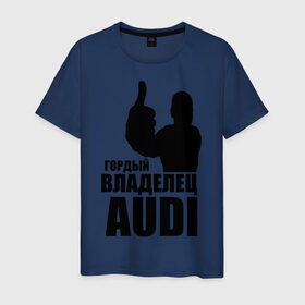 Мужская футболка хлопок с принтом Гордый владелец Audi в Тюмени, 100% хлопок | прямой крой, круглый вырез горловины, длина до линии бедер, слегка спущенное плечо. | audi | автомобильные | владелец | гонки | гордый | гордый владелец audi | машина | тачка