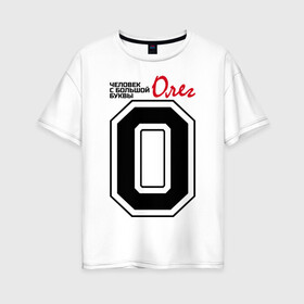 Женская футболка хлопок Oversize с принтом Олег - человек большой буквы в Тюмени, 100% хлопок | свободный крой, круглый ворот, спущенный рукав, длина до линии бедер
 | имена. | олег | олег   человек большой буквы