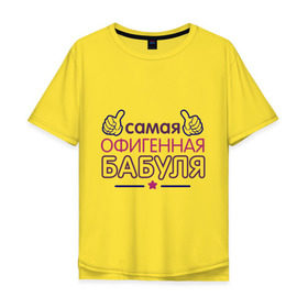 Мужская футболка хлопок Oversize с принтом Самая офигенная бабуля в Тюмени, 100% хлопок | свободный крой, круглый ворот, “спинка” длиннее передней части | Тематика изображения на принте: бабушка | лучшая