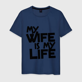 Мужская футболка хлопок с принтом My wife is my life (моя жена - моя жизнь) в Тюмени, 100% хлопок | прямой крой, круглый вырез горловины, длина до линии бедер, слегка спущенное плечо. | my wife is my life | любовь | молодожены | моя жена   моя жизнь