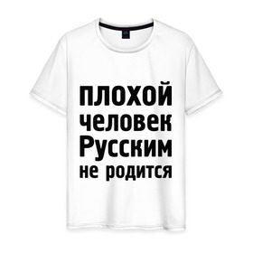 Мужская футболка хлопок с принтом Плохой человек Русским не родится в Тюмени, 100% хлопок | прямой крой, круглый вырез горловины, длина до линии бедер, слегка спущенное плечо. | не родится | русский | русским | я русский