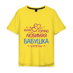 Мужская футболка хлопок Oversize с принтом Всеми горячо любимая бабушка в Тюмени, 100% хлопок | свободный крой, круглый ворот, “спинка” длиннее передней части | Тематика изображения на принте: бабуля | лучшая