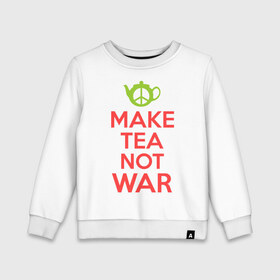 Детский свитшот хлопок с принтом Make tea not war в Тюмени, 100% хлопок | круглый вырез горловины, эластичные манжеты, пояс и воротник | keep calm | make tea not war | прикольные надписи | чай