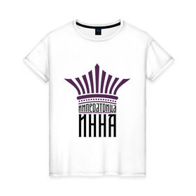 Женская футболка хлопок с принтом Императрица Инна в Тюмени, 100% хлопок | прямой крой, круглый вырез горловины, длина до линии бедер, слегка спущенное плечо | имена | императрица инна | инна | корона | царевна