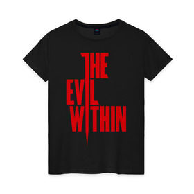 Женская футболка хлопок с принтом The Evil Within в Тюмени, 100% хлопок | прямой крой, круглый вырез горловины, длина до линии бедер, слегка спущенное плечо | the evil within | зло | игры