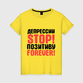 Женская футболка хлопок с принтом Депрессии STOP! в Тюмени, 100% хлопок | прямой крой, круглый вырез горловины, длина до линии бедер, слегка спущенное плечо | депрессии stop | настроение | настрой | позитив | стоп