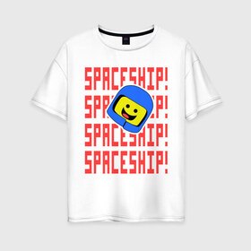 Женская футболка хлопок Oversize с принтом Spaceship в Тюмени, 100% хлопок | свободный крой, круглый ворот, спущенный рукав, длина до линии бедер
 | everything is awesome | spaceship | the lego movie | лего | легофильм | фильм
