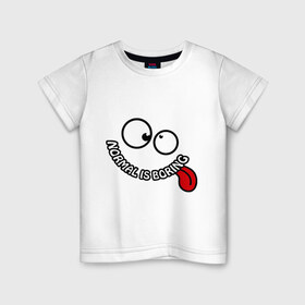 Детская футболка хлопок с принтом Normal is boring в Тюмени, 100% хлопок | круглый вырез горловины, полуприлегающий силуэт, длина до линии бедер | normal is boring | позитив | смайлы | язык
