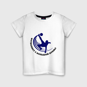Детская футболка хлопок с принтом Футболист с большой буквы в Тюмени, 100% хлопок | круглый вырез горловины, полуприлегающий силуэт, длина до линии бедер | мяч | спорт | футбол | футболист с большой буквы