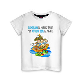 Детская футболка хлопок с принтом Плохой день на рыбалке лучше чем хороший на работе в Тюмени, 100% хлопок | круглый вырез горловины, полуприлегающий силуэт, длина до линии бедер | клюет | лучше чем хороший | рыбка | туристические 
ловля на живца