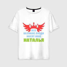 Женская футболка хлопок Oversize с принтом Наталья Великая в Тюмени, 100% хлопок | свободный крой, круглый ворот, спущенный рукав, длина до линии бедер
 | имена | королева | корона | наталья | наталья великая
