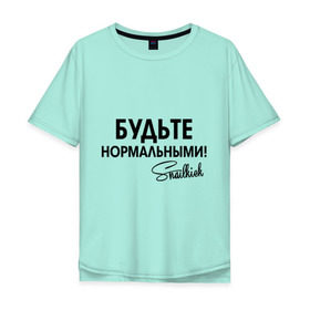 Мужская футболка хлопок Oversize с принтом Будьте нормальными в Тюмени, 100% хлопок | свободный крой, круглый ворот, “спинка” длиннее передней части | snailkick | youtube | блогер | будьте нормальными | видеоблоггер | видеоблогер | снэйлкик | ютьюб
