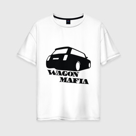 Женская футболка хлопок Oversize с принтом WAGON MAFIA в Тюмени, 100% хлопок | свободный крой, круглый ворот, спущенный рукав, длина до линии бедер
 | дрифт