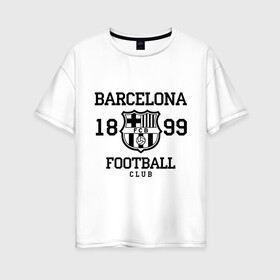 Женская футболка хлопок Oversize с принтом Barcelona 1899 в Тюмени, 100% хлопок | свободный крой, круглый ворот, спущенный рукав, длина до линии бедер
 | barcelona | fc | fc barcelona | footbal club | барселона | лого | логотип | спорт | футбол | футбольный клуб