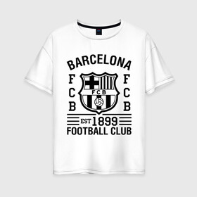 Женская футболка хлопок Oversize с принтом FC Barcelona в Тюмени, 100% хлопок | свободный крой, круглый ворот, спущенный рукав, длина до линии бедер
 | barcelona | fc | fc barcelona | footbal club | барселона | лого | логотип | спорт | футбол | футбольный клуб