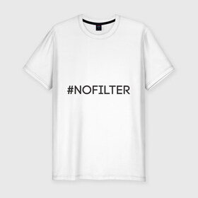Мужская футболка премиум с принтом NoFilter в Тюмени, 92% хлопок, 8% лайкра | приталенный силуэт, круглый вырез ворота, длина до линии бедра, короткий рукав | instagram | no filter | nofilter | selfie | swag | инстаграм | селфи
