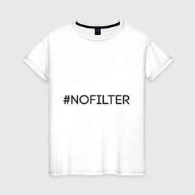 Женская футболка хлопок с принтом NoFilter в Тюмени, 100% хлопок | прямой крой, круглый вырез горловины, длина до линии бедер, слегка спущенное плечо | instagram | no filter | nofilter | selfie | swag | инстаграм | селфи