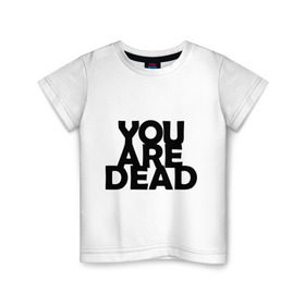 Детская футболка хлопок с принтом You are dead в Тюмени, 100% хлопок | круглый вырез горловины, полуприлегающий силуэт, длина до линии бедер | Тематика изображения на принте: dayz | rust | you are dead | вы мертвы | дейзи | раст
