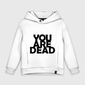 Детское худи Oversize хлопок с принтом You are dead в Тюмени, френч-терри — 70% хлопок, 30% полиэстер. Мягкий теплый начес внутри —100% хлопок | боковые карманы, эластичные манжеты и нижняя кромка, капюшон на магнитной кнопке | dayz | rust | you are dead | вы мертвы | дейзи | раст