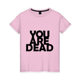 Женская футболка хлопок с принтом You are dead в Тюмени, 100% хлопок | прямой крой, круглый вырез горловины, длина до линии бедер, слегка спущенное плечо | dayz | rust | you are dead | вы мертвы | дейзи | раст