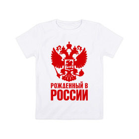 Детская футболка хлопок с принтом Рожденный в Росии в Тюмени, 100% хлопок | круглый вырез горловины, полуприлегающий силуэт, длина до линии бедер | Тематика изображения на принте: герб | гордость | орел | патриот | рожден | россия | русский