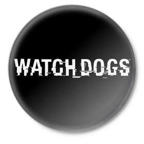 Значок с принтом Watch Dog в Тюмени,  металл | круглая форма, металлическая застежка в виде булавки | Тематика изображения на принте: 