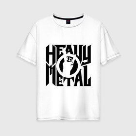 Женская футболка хлопок Oversize с принтом Heavy metal в Тюмени, 100% хлопок | свободный крой, круглый ворот, спущенный рукав, длина до линии бедер
 | heavy | metal | music | металл | музыка | тяжелый | хеви | хэви | хэви метал