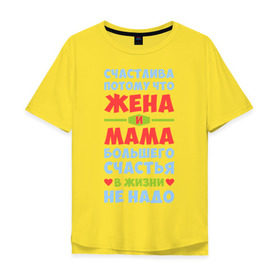 Мужская футболка хлопок Oversize с принтом Счастливая жена и мама в Тюмени, 100% хлопок | свободный крой, круглый ворот, “спинка” длиннее передней части | Тематика изображения на принте: больше | жена | жизнь | мама | мать | много | счастье