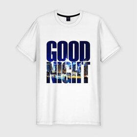 Мужская футболка премиум с принтом Good Night (спокойная ночь) в Тюмени, 92% хлопок, 8% лайкра | приталенный силуэт, круглый вырез ворота, длина до линии бедра, короткий рукав | city | good | lights | night | вечер | город | ночь | огни | пейзаж | спокойная