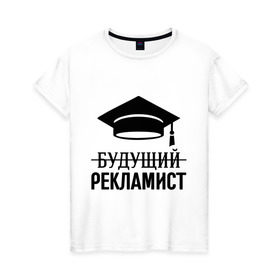Женская футболка хлопок с принтом Будущий рекламист в Тюмени, 100% хлопок | прямой крой, круглый вырез горловины, длина до линии бедер, слегка спущенное плечо | выпускник | рекламщик | студент