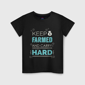 Детская футболка хлопок с принтом Keep farmed and carry hard в Тюмени, 100% хлопок | круглый вырез горловины, полуприлегающий силуэт, длина до линии бедер | Тематика изображения на принте: dota | dota2 | dotan | dotka | keep farmed and carry hard | дота | дотан | дотка