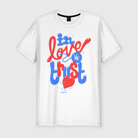 Мужская футболка премиум с принтом In love we trust в Тюмени, 92% хлопок, 8% лайкра | приталенный силуэт, круглый вырез ворота, длина до линии бедра, короткий рукав | Тематика изображения на принте: love | trust | вера | верить | любовь