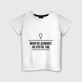Детская футболка хлопок с принтом Многие думают, но это не так в Тюмени, 100% хлопок | круглый вырез горловины, полуприлегающий силуэт, длина до линии бедер | Тематика изображения на принте: думают | лампочка | многие | многие думают | но это не так | прикольные цитаты