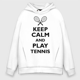 Мужское худи Oversize хлопок с принтом Play tennis в Тюмени, френч-терри — 70% хлопок, 30% полиэстер. Мягкий теплый начес внутри —100% хлопок | боковые карманы, эластичные манжеты и нижняя кромка, капюшон на магнитной кнопке | ракетка | тенис | теннис | теннисист