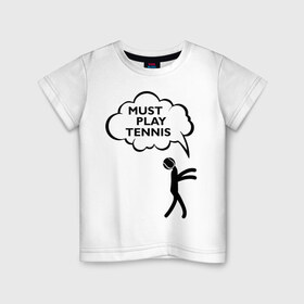 Детская футболка хлопок с принтом Must play tennis в Тюмени, 100% хлопок | круглый вырез горловины, полуприлегающий силуэт, длина до линии бедер | ракетка | тенис | теннис | теннисист