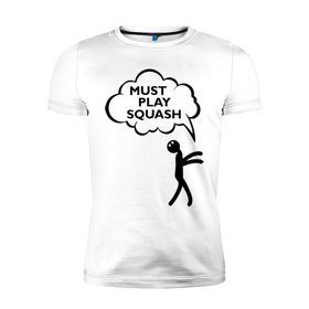 Мужская футболка премиум с принтом Must play squash в Тюмени, 92% хлопок, 8% лайкра | приталенный силуэт, круглый вырез ворота, длина до линии бедра, короткий рукав | squash | ракетка | сквош