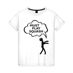 Женская футболка хлопок с принтом Must play squash в Тюмени, 100% хлопок | прямой крой, круглый вырез горловины, длина до линии бедер, слегка спущенное плечо | squash | ракетка | сквош