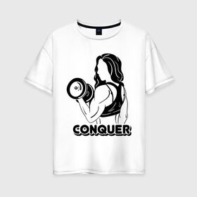 Женская футболка хлопок Oversize с принтом Conquer в Тюмени, 100% хлопок | свободный крой, круглый ворот, спущенный рукав, длина до линии бедер
 | conquer | детка | качок | мышцы | спорт | спортсменка | фитоняша | фитоняшка | штанга