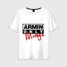 Женская футболка хлопок Oversize с принтом Armin only - mirage в Тюмени, 100% хлопок | свободный крой, круглый ворот, спущенный рукав, длина до линии бедер
 | addicted | buuren | mirage | van | аrmin