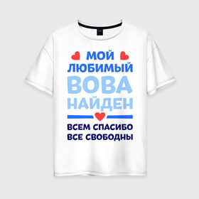 Женская футболка хлопок Oversize с принтом Мой любимый Вова в Тюмени, 100% хлопок | свободный крой, круглый ворот, спущенный рукав, длина до линии бедер
 | владимир | вова | володя | любимый | мой | найден | свободны | спасибо